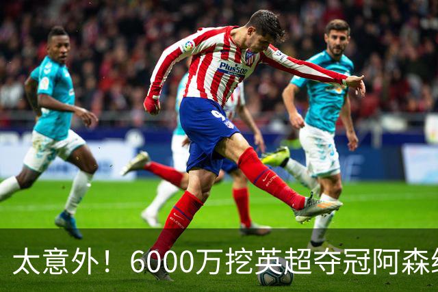 太意外！6000万挖英超夺冠阿森纳锋将，巴萨这笔交易暗藏巨大变数