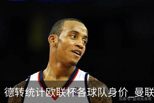 德转统计欧联杯各球队身价 曼联8.57亿欧高居榜首