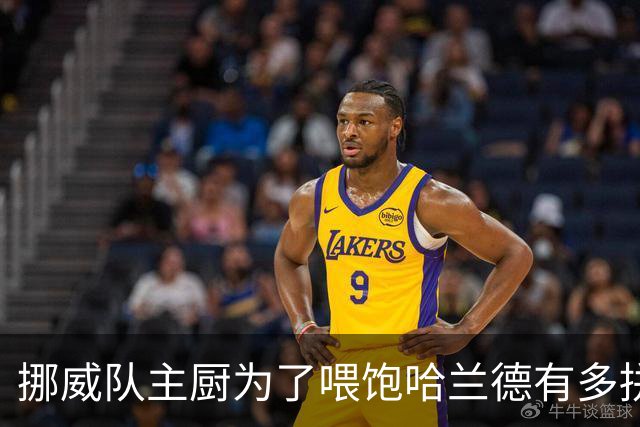 挪威队主厨为了喂饱哈兰德有多拼？他每天要补充6000卡路里热量，进入淘汰赛后球队紧急订购食材