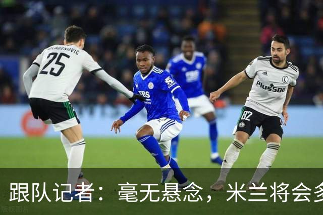 跟队记者：毫无悬念，米兰将会多付100万欧从莱切反买断卡马达